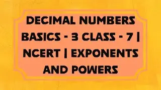 Decimal numbers Basics- 3|Class7|NCERT| Exponents and Powers