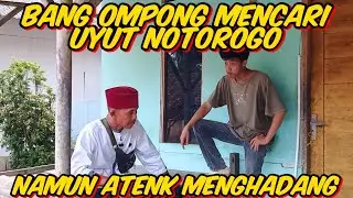 BANG OMPONG MENCARI KEBERADAAN UYUT YANG DIKABARKAN KEMBALI MENCARI GADIS MUDA