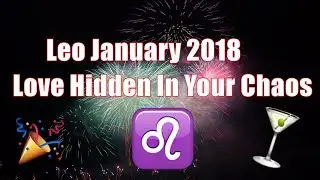 LEO JANUARY 2018 - LOVE HIDDEN IN YOUR CHAOS TAROT READING