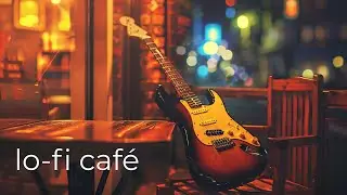 Cozy Lo-fi Café 🎸 Rainy Night | Chill Guitar Beats for Late Night