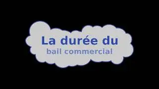 La dur&eacute;e du bail commercial