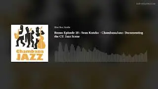 Bonus Episode 18 : Sean Kutzko - ChambanaJazz: Documenting the CU Jazz Scene