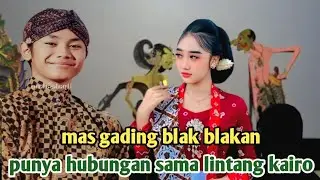 Mas gading blak blakan punya hubungan sama lintang kairo