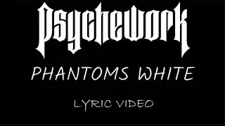 Psychework - Phantoms White - 2018 - Lyric Video