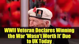 WWII Veteran Declares Winning the War 'Wasn't Worth It' Due to UK Today