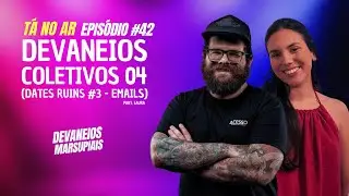 #42 - Devaneios Coletivos 04 (Dates Ruins #3 - emails)
