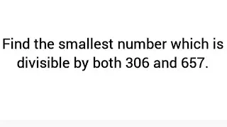 Find the smallest number which is divisible by both 306 and 657.