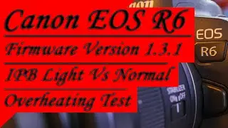Canon EOS R6 | Firmware update 1.3.1 | IPB Light Vs Normal Comparison | Overheating Test | 4k Video