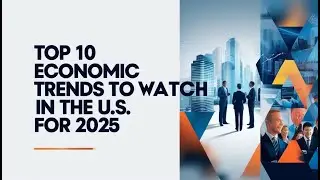 Top 10 Economic Trends to Watch in the US  for 2025