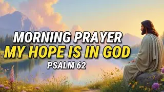 Morning Prayer: My hope is in God | Psalm 62