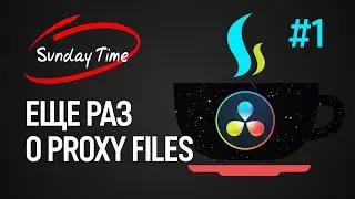 Воскресный выпуск #1. Еще раз о PROXY в DaVinci Resolve 17