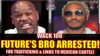 WACK 100 REACTS TO FUTURE'S BROTHER ARRESTED W/ CONTRABAND & LINKS TO MEXICAN CARTEL!!
