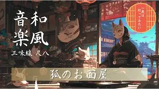 【和風癒しBGM】狐のお面屋｜三味線 × 尺八 × 癒しの音風景｜LO-FI Chill Beats Japanese Kitsune Mask Shop BGM｜狐狸面具與和風旋律【作業用BGM】