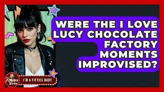 Were The I Love Lucy Chocolate Factory Moments Improvised? - Im a 50s Baby