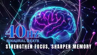 40Hz Binaural Beats | Strengthen Focus, Sharpen Memory & Enhance Brain Function