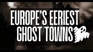 Why Does Europe Have So Many Ghost Towns? | Forgotten Places and Eerie Tales