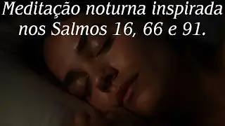 Sleep in God&rsquo;s Presence | Night Meditation on Psalms 16, 66 & 91