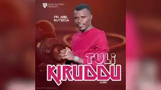 Tuli Kiruddu by Pr Abel Kuteesa (New Ugandan Gospel music 2025)