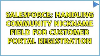 Salesforce: Handling Community Nickname field for Customer Portal registration (6 Solutions!!)