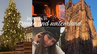 24H in Strasbourg 🇫🇷 + Basel 🇨🇭| First Vlog!