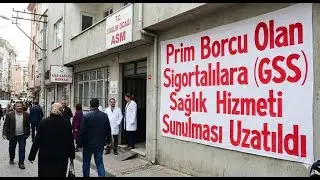 Prim Borcu Olan Sigortalılara (GSS) Sağlık Hizmeti Sunulması Uzatıldı