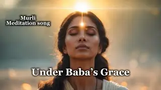 Under Baba&rsquo;s Grace | Murli Meditation Song 