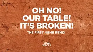OH NO, OUR TABLE, IT&rsquo;S BROKEN! | The First Meme Remix