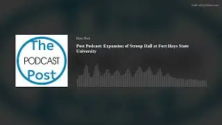 Post Podcast: Expansion of Stroup Hall at Fort Hays State University