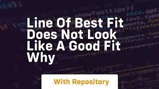 line of best fit does not look like a good fit why