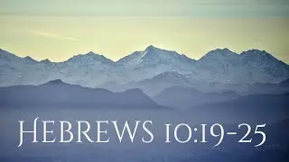 The Christian&rsquo;s Conduct in Light of the Sacrifice of Jesus Christ (Hebrews 10:19&ndash;25)