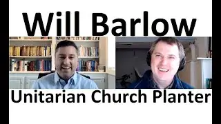 Will Barlow - Biblical Unitarian Church Planter