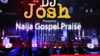 DJ Josh Presents Naija Gospel Praise Vol  4