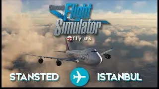 MSFS 2020 | FLY UK Virtual Airways | Salty Sim 747-8F | London Stansted, UK to Istanbul, Turkey.