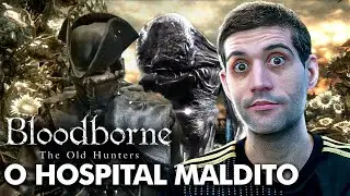 O hospital MALDITO - Bloodborne dlc
