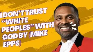 I don&rsquo;t trust &ldquo;white peoples&rdquo; with God by Mike Epps.