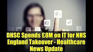 DHSC Spends &pound;8M on IT for NHS England Takeover - Healthcare News Update