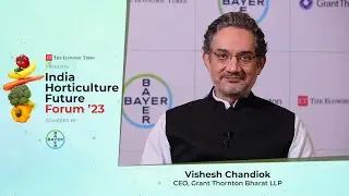 #IHFForum | Vishesh C. Chandiok, CEO, Grant Thornton Bharat on Horticulture in India