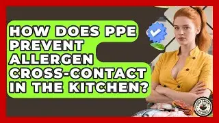 How Does PPE Prevent Allergen Cross-contact In The Kitchen? - Food Safety Kitchen