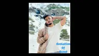 EVOLUTION OF SCOUT 🥰🥰