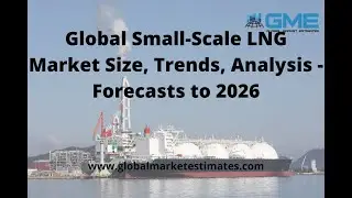 Global Small-Scale LNG Market Size, Trends, Analysis - Forecasts to 2026