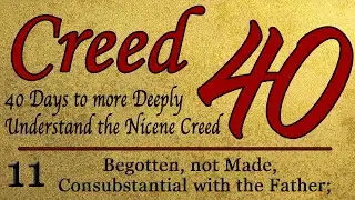 Catechesis on the Nicene Creed Part  11 -  Begotten, not made, Consubstantial with the Father;