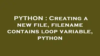 PYTHON : Creating a new file, filename contains loop variable, python