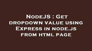 NodeJS : Get dropdown value using Express in node.js from html page