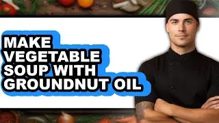 How to Make Vegetable Soup with Groundnut Oil - Updated Recipe Guide