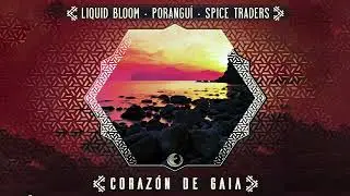 Liquid Bloom, Poranguí, Spice Traders - Corazon de Gaia [Full EP]
