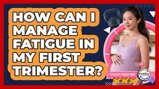 How Can I Manage Fatigue In My First Trimester? - Fertility Fitness Pro