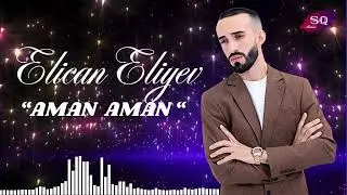 Elican Eliyev - Aman Aman 2025