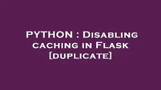 PYTHON : Disabling caching in Flask