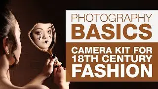 PHOTOGRAPHY BASICS | Camera Kit for 18th Century Fashion
