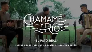 EL PATO REAL I CHAMAME Y RIO I FACUNDO RODRIGUEZ, JULIO RAMIREZ Y AGUSTIN MONZON